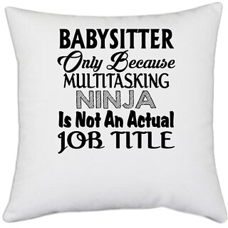                       UDNAG White Polyester 'Baby sitter | babysitter only because multitasking ninja' Pillow Cover [16 Inch X 16 Inch]                                              