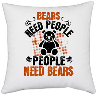                       UDNAG White Polyester 'Bear | Bears need people. People need bears' Pillow Cover [16 Inch X 16 Inch]                                              