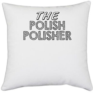                       UDNAG White Polyester 'The Polish | the polish polisher' Pillow Cover [16 Inch X 16 Inch]                                              