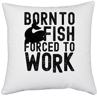                       UDNAG White Polyester 'Fish Work | Born to Fish' Pillow Cover [16 Inch X 16 Inch]                                              