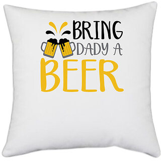                       UDNAG White Polyester 'Beer | Bring a Dady Beer' Pillow Cover [16 Inch X 16 Inch]                                              