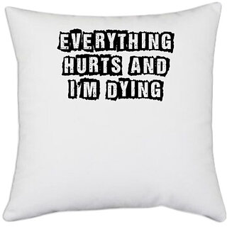                       UDNAG White Polyester 'Everything Hurts | evereything hurts and i am dying' Pillow Cover [16 Inch X 16 Inch]                                              