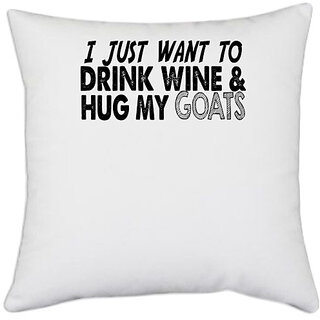                       UDNAG White Polyester 'Goat, Wine | i just want to drink wine & hug my goats' Pillow Cover [16 Inch X 16 Inch]                                              