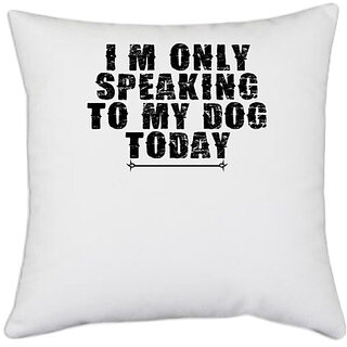                       UDNAG White Polyester 'Dog | i'm only speaking' Pillow Cover [16 Inch X 16 Inch]                                              