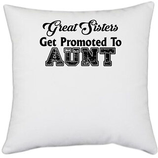                       UDNAG White Polyester 'Sister, Aunt | great sisters get promoted to aunt' Pillow Cover [16 Inch X 16 Inch]                                              