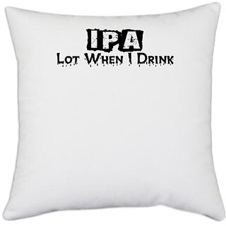                       UDNAG White Polyester 'IPA | pa lot when i drink' Pillow Cover [16 Inch X 16 Inch]                                              
