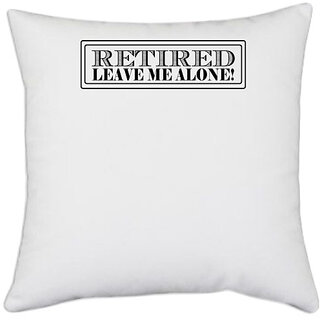                       UDNAG White Polyester 'Retired | retired leave me alone' Pillow Cover [16 Inch X 16 Inch]                                              