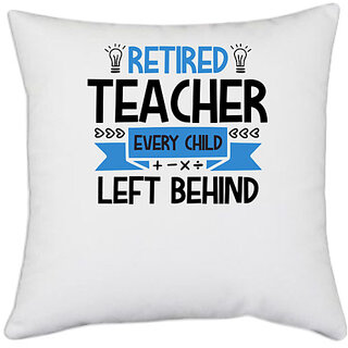                       UDNAG White Polyester 'Teacher | RETIRED Teacher Every Child' Pillow Cover [16 Inch X 16 Inch]                                              