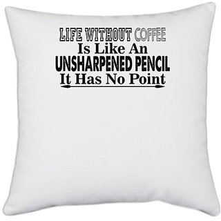 UDNAG White Polyester 'Coffee | life without coffee is like an' Pillow Cover [16 Inch X 16 Inch]