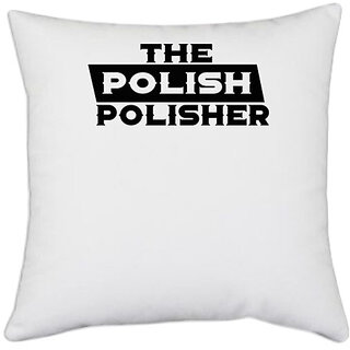                       UDNAG White Polyester 'Polish | the polish polisher' Pillow Cover [16 Inch X 16 Inch]                                              