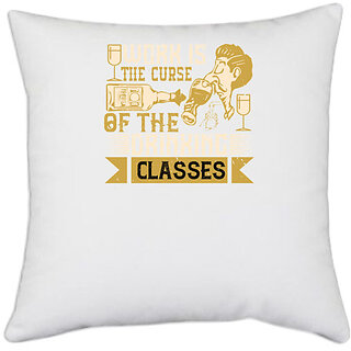                       UDNAG White Polyester 'Drink Beer | Work is the curse of the drinking classes' Pillow Cover [16 Inch X 16 Inch]                                              