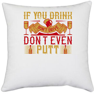                       UDNAG White Polyester 'Drink Drive | If you drink, don't drive. Don't even putt' Pillow Cover [16 Inch X 16 Inch]                                              