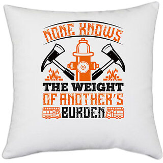                       UDNAG White Polyester 'Fireman Firefighter | None knows the weight of anothers burden' Pillow Cover [16 Inch X 16 Inch]                                              