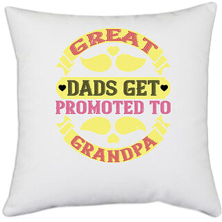                       UDNAG White Polyester 'Father, Grand Father | Great dads get promoted-1' Pillow Cover [16 Inch X 16 Inch]                                              