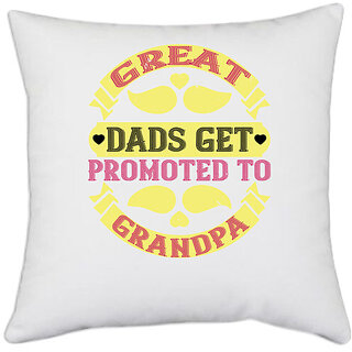                       UDNAG White Polyester 'Father, Grand Father | Great dads get promoted-1' Pillow Cover [16 Inch X 16 Inch]                                              