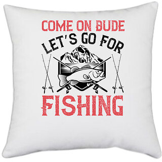                       UDNAG White Polyester 'Fishing | Come on Dude, Lets go For Fishing' Pillow Cover [16 Inch X 16 Inch]                                              