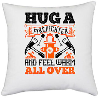                       UDNAG White Polyester 'Fireman Firefighter | Hug a firefighter and feel warm all over' Pillow Cover [16 Inch X 16 Inch]                                              