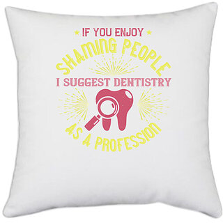                       UDNAG White Polyester 'Dentist | If you enjoy shaming people' Pillow Cover [16 Inch X 16 Inch]                                              