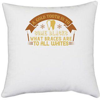                      UDNAG White Polyester 'Dentist | A gold tooth is to some blacks' Pillow Cover [16 Inch X 16 Inch]                                              