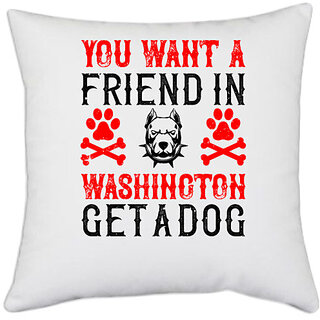                       UDNAG White Polyester 'Dog | You want a friend in Washington Get a dog' Pillow Cover [16 Inch X 16 Inch]                                              
