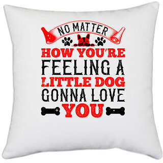                       UDNAG White Polyester 'Dog | No matter how youre feeling, a little dog gonna love you' Pillow Cover [16 Inch X 16 Inch]                                              