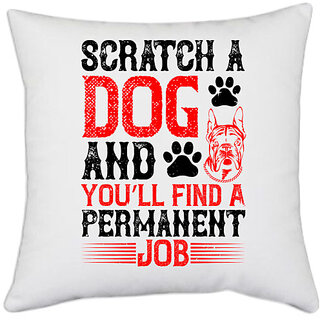                       UDNAG White Polyester 'Dog | Scratch a dog and youll find a permanent job' Pillow Cover [16 Inch X 16 Inch]                                              