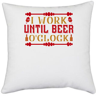                      UDNAG White Polyester 'Beer | I work until beer o'clock' Pillow Cover [16 Inch X 16 Inch]                                              