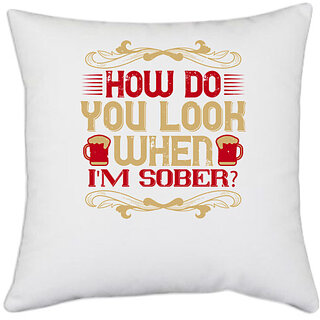                       UDNAG White Polyester 'Beer | How do you look when I'm sober' Pillow Cover [16 Inch X 16 Inch]                                              