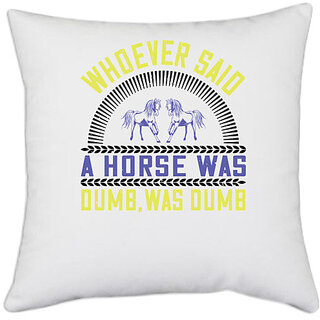                       UDNAG White Polyester 'Horse | Whoever said a horse was dumb, was dumb' Pillow Cover [16 Inch X 16 Inch]                                              