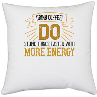                       UDNAG White Polyester 'Coffee | Drink coffee! Do Stupid Things Faster with More Energy' Pillow Cover [16 Inch X 16 Inch]                                              
