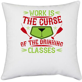                       UDNAG White Polyester 'Drinking | Work is the curse of the drinking classes 2' Pillow Cover [16 Inch X 16 Inch]                                              