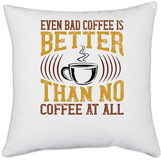                       UDNAG White Polyester 'Coffee | Even bad coffee is better than no Coffee at all' Pillow Cover [16 Inch X 16 Inch]                                              