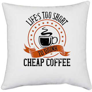                       UDNAG White Polyester 'Coffee | Lifes too short to drink cheap coffee' Pillow Cover [16 Inch X 16 Inch]                                              