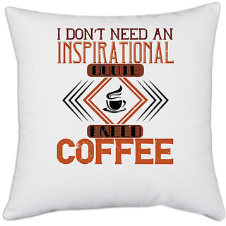                       UDNAG White Polyester 'Coffee | i dont need an inspirational quote.i need coffee' Pillow Cover [16 Inch X 16 Inch]                                              