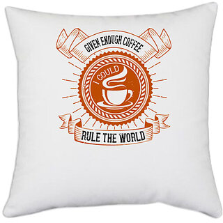                       UDNAG White Polyester 'Coffee | Given enough coffee I could rule the world' Pillow Cover [16 Inch X 16 Inch]                                              