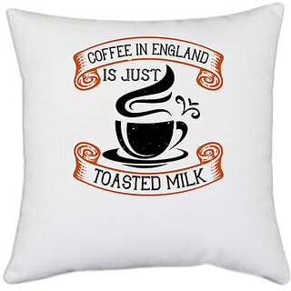                       UDNAG White Polyester 'Coffee | Coffee in England is just toasted milk' Pillow Cover [16 Inch X 16 Inch]                                              