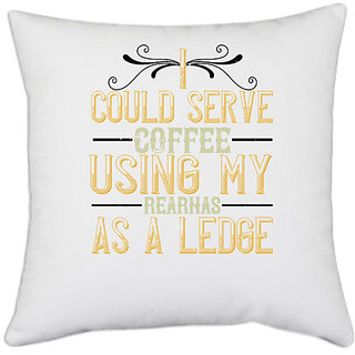                       UDNAG White Polyester 'Coffee | I could serve coffee using my rear as a ledge' Pillow Cover [16 Inch X 16 Inch]                                              
