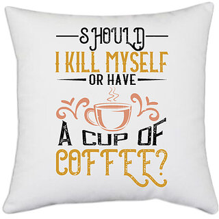                       UDNAG White Polyester 'Coffee | Should I kill myself, or have a cup of coffee' Pillow Cover [16 Inch X 16 Inch]                                              