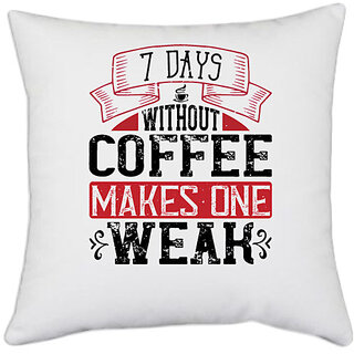                       UDNAG White Polyester 'Coffee | 7 days without coffee makes one WEAK' Pillow Cover [16 Inch X 16 Inch]                                              