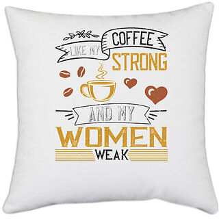                       UDNAG White Polyester 'Coffee | I like my coffee strong and my women weak' Pillow Cover [16 Inch X 16 Inch]                                              