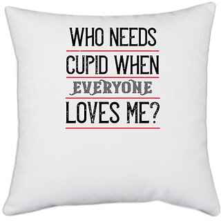                       UDNAG White Polyester 'Love | who needs cupid when everyone loves me' Pillow Cover [16 Inch X 16 Inch]                                              