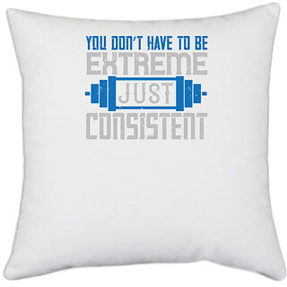                       UDNAG White Polyester 'Gym | You dont have to be extreme, just consistent' Pillow Cover [16 Inch X 16 Inch]                                              