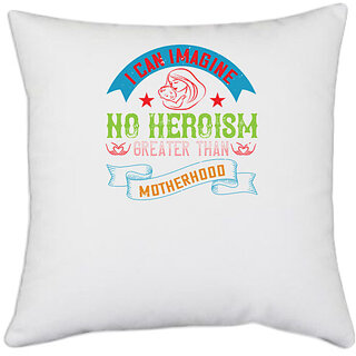                       UDNAG White Polyester 'Mother | I can imagine no heroism greater than motherhood' Pillow Cover [16 Inch X 16 Inch]                                              