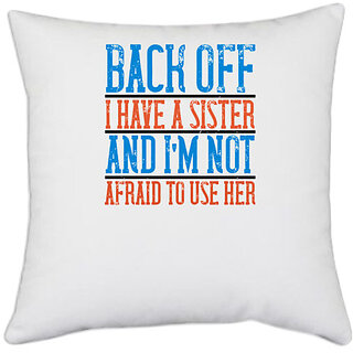                       UDNAG White Polyester 'Sister | Back off. I have a sister and Im not afraid to use her' Pillow Cover [16 Inch X 16 Inch]                                              
