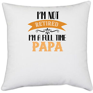                       UDNAG White Polyester 'Papa, Father | i'm not retired i'm a full time' Pillow Cover [16 Inch X 16 Inch]                                              