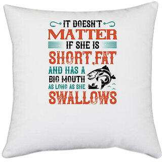                       UDNAG White Polyester 'Fishing | Doesnt matter if she is short,fat and has a big mouth' Pillow Cover [16 Inch X 16 Inch]                                              