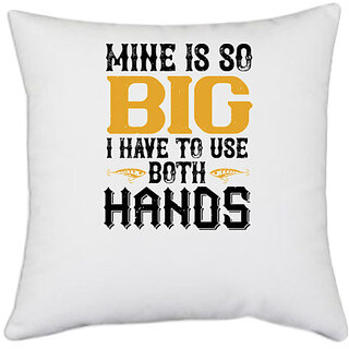                      UDNAG White Polyester 'Fishing | MINE IS SO BIG I HAVE TO USE BOTH HANDS' Pillow Cover [16 Inch X 16 Inch]                                              