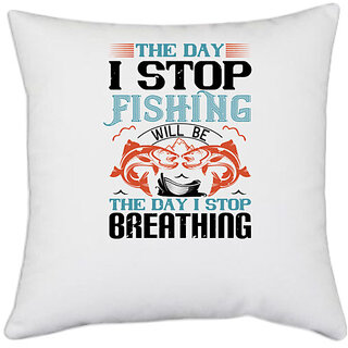                       UDNAG White Polyester 'Fishing | the day i stop fishing will be' Pillow Cover [16 Inch X 16 Inch]                                              