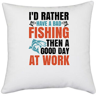                       UDNAG White Polyester 'Fishing | Id rather have a bad fishing then a good day at work' Pillow Cover [16 Inch X 16 Inch]                                              