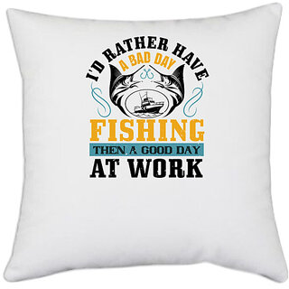                       UDNAG White Polyester 'Fishing | I'D RATHER HAVE A BAD DAY' Pillow Cover [16 Inch X 16 Inch]                                              